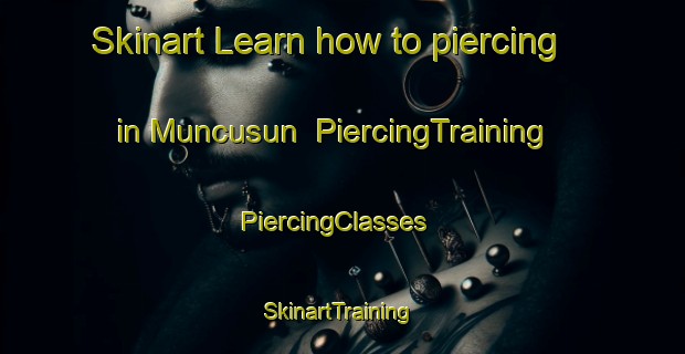 Skinart Learn how to piercing in Muncusun | PiercingTraining | PiercingClasses | SkinartTraining-Turkey