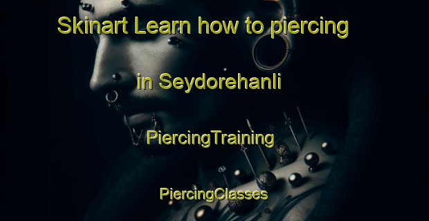 Skinart Learn how to piercing in Seydorehanli | #PiercingTraining #PiercingClasses #SkinartTraining-Turkey