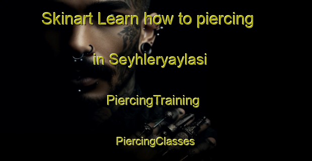 Skinart Learn how to piercing in Seyhleryaylasi | #PiercingTraining #PiercingClasses #SkinartTraining-Turkey