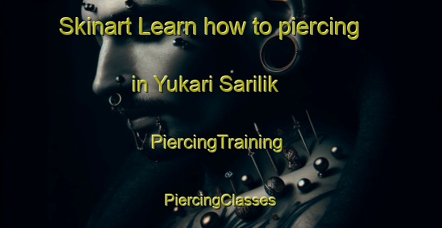 Skinart Learn how to piercing in Yukari Sarilik | #PiercingTraining #PiercingClasses #SkinartTraining-Turkey