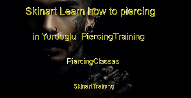 Skinart Learn how to piercing in Yurdoglu | PiercingTraining | PiercingClasses | SkinartTraining-Turkey