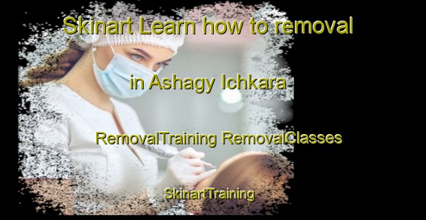 Skinart Learn how to removal in Ashagy Ichkara | #RemovalTraining #RemovalClasses #SkinartTraining-Turkey