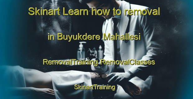 Skinart Learn how to removal in Buyukdere Mahallesi | #RemovalTraining #RemovalClasses #SkinartTraining-Turkey