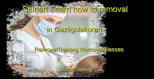 Skinart Learn how to removal in Gazligolakoren | #RemovalTraining #RemovalClasses #SkinartTraining-Turkey