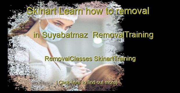 Skinart Learn how to removal in Suyabatmaz | #RemovalTraining #RemovalClasses #SkinartTraining-Turkey