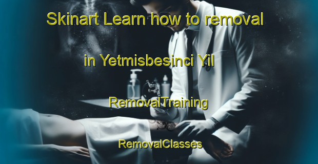 Skinart Learn how to removal in Yetmisbesinci Yil | RemovalTraining | RemovalClasses | SkinartTraining-Turkey