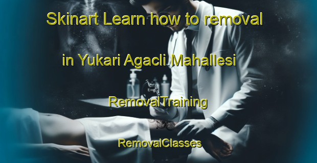 Skinart Learn how to removal in Yukari Agacli Mahallesi | RemovalTraining | RemovalClasses | SkinartTraining-Turkey