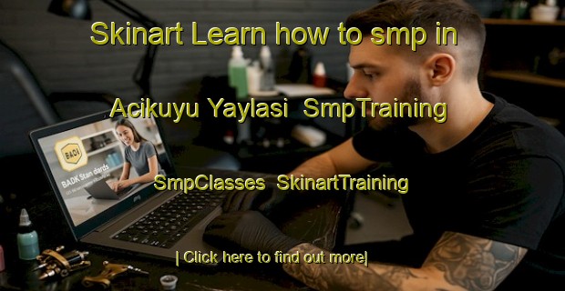 Skinart Learn how to smp in Acikuyu Yaylasi | SmpTraining | SmpClasses | SkinartTraining-Turkey