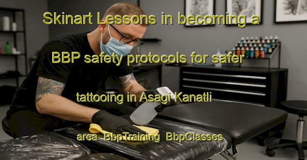 Skinart Lessons in becoming a BBP safety protocols for safer tattooing in Asagi Kanatli area | BbpTraining | BbpClasses | SkinartTraining-Turkey