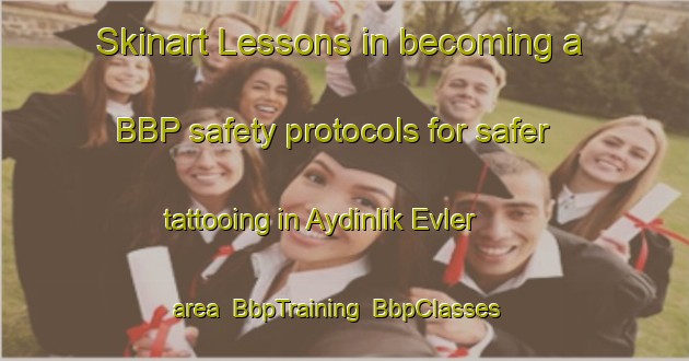 Skinart Lessons in becoming a BBP safety protocols for safer tattooing in Aydinlik Evler area | BbpTraining | BbpClasses | SkinartTraining-Turkey