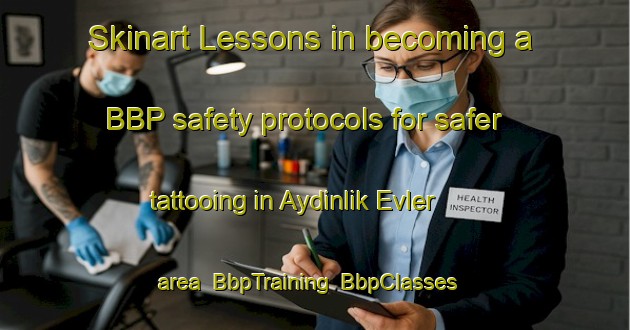Skinart Lessons in becoming a BBP safety protocols for safer tattooing in Aydinlik Evler area | BbpTraining | BbpClasses | SkinartTraining-Turkey