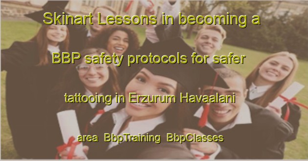 Skinart Lessons in becoming a BBP safety protocols for safer tattooing in Erzurum Havaalani area | BbpTraining | BbpClasses | SkinartTraining-Turkey