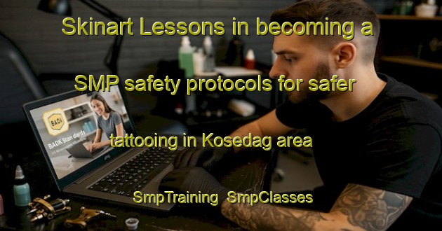 Skinart Lessons in becoming a SMP safety protocols for safer tattooing in Kosedag area | SmpTraining | SmpClasses | SkinartTraining-Turkey
