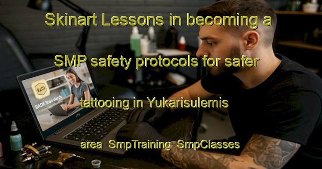 Skinart Lessons in becoming a SMP safety protocols for safer tattooing in Yukarisulemis area | SmpTraining | SmpClasses | SkinartTraining-Turkey