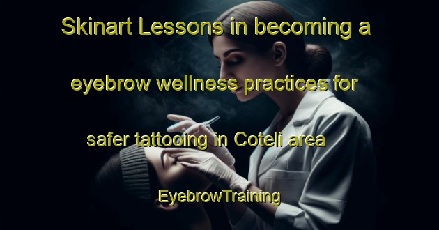 Skinart Lessons in becoming a eyebrow wellness practices for safer tattooing in Coteli area | EyebrowTraining | EyebrowClasses | SkinartTraining-Turkey