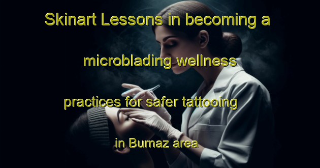 Skinart Lessons in becoming a microblading wellness practices for safer tattooing in Burnaz area | MicrobladingTraining | MicrobladingClasses | SkinartTraining-Turkey