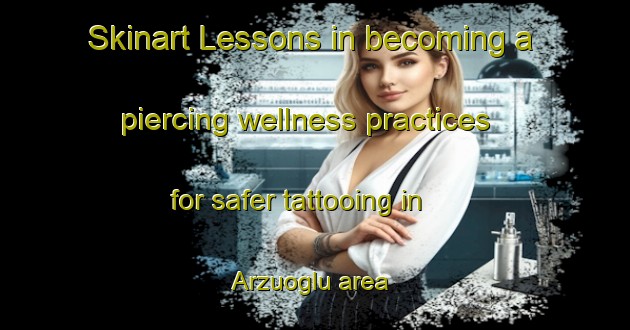 Skinart Lessons in becoming a piercing wellness practices for safer tattooing in Arzuoglu area | PiercingTraining | PiercingClasses | SkinartTraining-Turkey