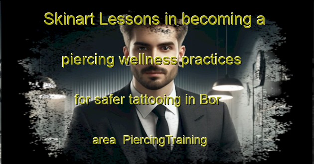Skinart Lessons in becoming a piercing wellness practices for safer tattooing in Bor area | PiercingTraining | PiercingClasses | SkinartTraining-Turkey