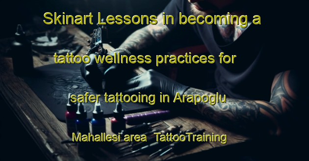 Skinart Lessons in becoming a tattoo wellness practices for safer tattooing in Arapoglu Mahallesi area | TattooTraining | TattooClasses | SkinartTraining-Turkey