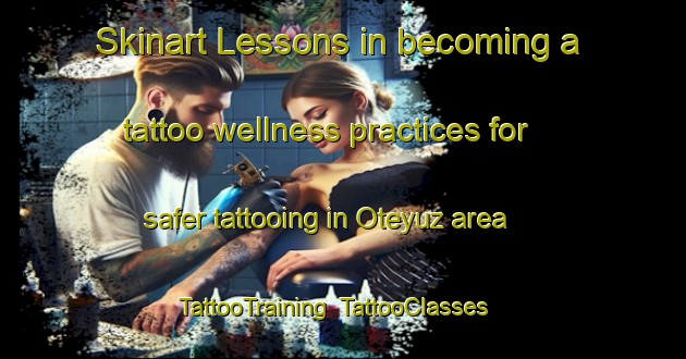 Skinart Lessons in becoming a tattoo wellness practices for safer tattooing in Oteyuz area | TattooTraining | TattooClasses | SkinartTraining-Turkey