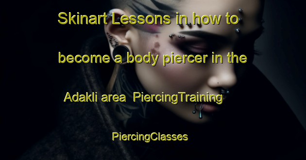 Skinart Lessons in how to become a body piercer in the Adakli area | PiercingTraining | PiercingClasses | SkinartTraining-Turkey