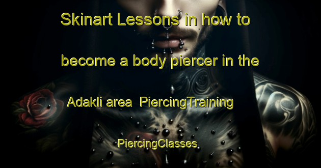 Skinart Lessons in how to become a body piercer in the Adakli area | PiercingTraining | PiercingClasses | SkinartTraining-Turkey