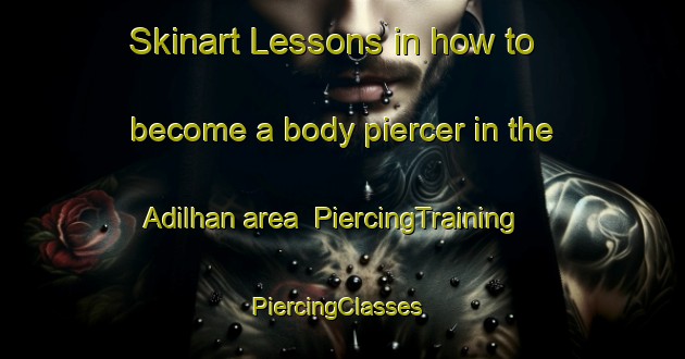 Skinart Lessons in how to become a body piercer in the Adilhan area | PiercingTraining | PiercingClasses | SkinartTraining-Turkey