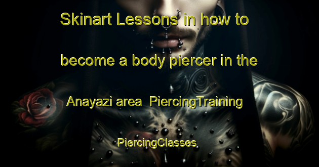Skinart Lessons in how to become a body piercer in the Anayazi area | PiercingTraining | PiercingClasses | SkinartTraining-Turkey