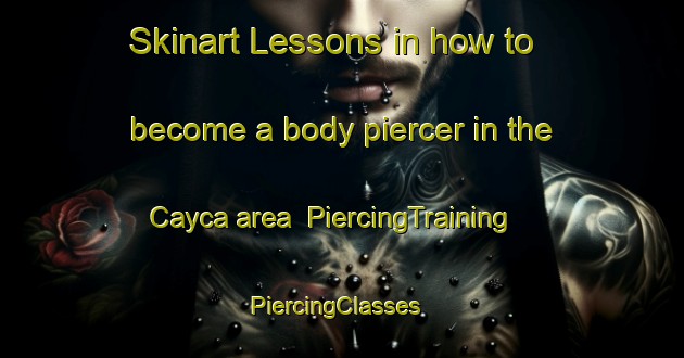 Skinart Lessons in how to become a body piercer in the Cayca area | PiercingTraining | PiercingClasses | SkinartTraining-Turkey
