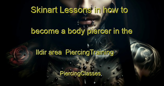 Skinart Lessons in how to become a body piercer in the Ildir area | PiercingTraining | PiercingClasses | SkinartTraining-Turkey