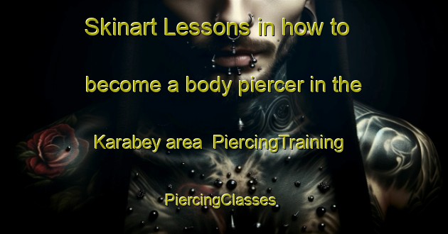 Skinart Lessons in how to become a body piercer in the Karabey area | PiercingTraining | PiercingClasses | SkinartTraining-Turkey