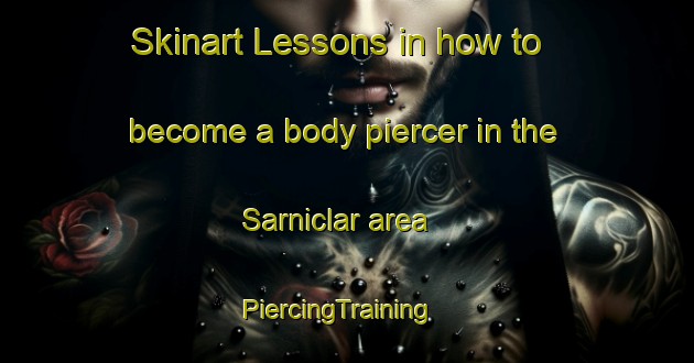 Skinart Lessons in how to become a body piercer in the Sarniclar area | PiercingTraining | PiercingClasses | SkinartTraining-Turkey
