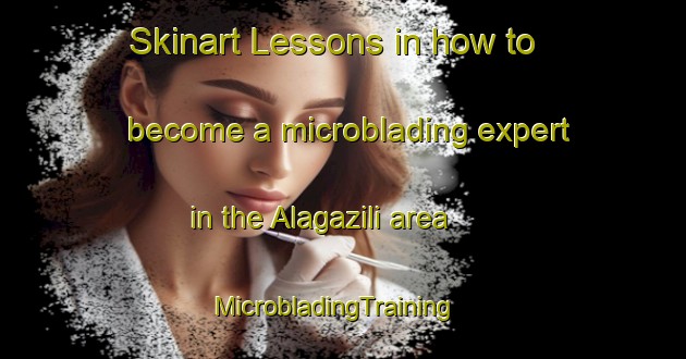 Skinart Lessons in how to become a microblading expert in the Alagazili area | MicrobladingTraining | MicrobladingClasses | SkinartTraining-Turkey
