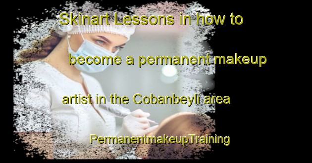Skinart Lessons in how to become a permanent makeup artist in the Cobanbeyli area | PermanentmakeupTraining | PermanentmakeupClasses | SkinartTraining-Turkey