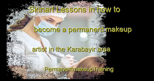 Skinart Lessons in how to become a permanent makeup artist in the Karabayir area | PermanentmakeupTraining | PermanentmakeupClasses | SkinartTraining-Turkey