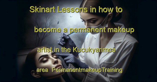 Skinart Lessons in how to become a permanent makeup artist in the Kucukyarimca area | PermanentmakeupTraining | PermanentmakeupClasses | SkinartTraining-Turkey