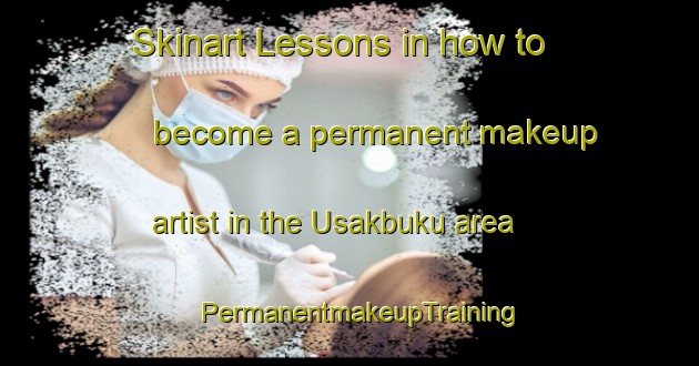 Skinart Lessons in how to become a permanent makeup artist in the Usakbuku area | PermanentmakeupTraining | PermanentmakeupClasses | SkinartTraining-Turkey