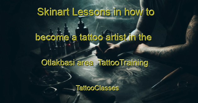 Skinart Lessons in how to become a tattoo artist in the Otlakbasi area | TattooTraining | TattooClasses | SkinartTraining-Turkey