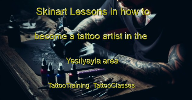 Skinart Lessons in how to become a tattoo artist in the Yesilyayla area | TattooTraining | TattooClasses | SkinartTraining-Turkey