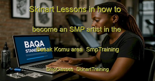 Skinart Lessons in how to become an SMP artist in the Basak Komu area | SmpTraining | SmpClasses | SkinartTraining-Turkey