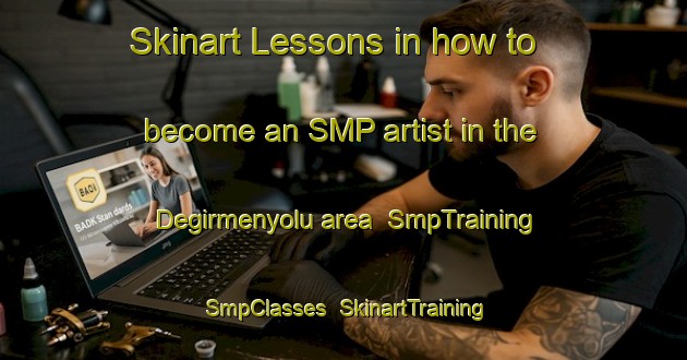 Skinart Lessons in how to become an SMP artist in the Degirmenyolu area | SmpTraining | SmpClasses | SkinartTraining-Turkey