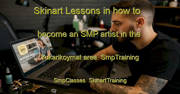 Skinart Lessons in how to become an SMP artist in the Yukarikoymat area | SmpTraining | SmpClasses | SkinartTraining-Turkey