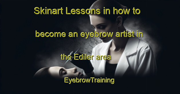 Skinart Lessons in how to become an eyebrow artist in the Ediler area | EyebrowTraining | EyebrowClasses | SkinartTraining-Turkey