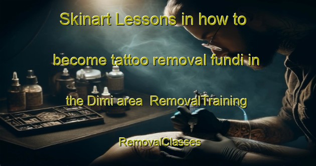 Skinart Lessons in how to become tattoo removal fundi in the Dimi area | RemovalTraining | RemovalClasses | SkinartTraining-Turkey