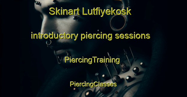 Skinart Lutfiyekosk introductory piercing sessions | #PiercingTraining #PiercingClasses #SkinartTraining-Turkey