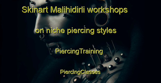 Skinart Malihidirli workshops on niche piercing styles | #PiercingTraining #PiercingClasses #SkinartTraining-Turkey