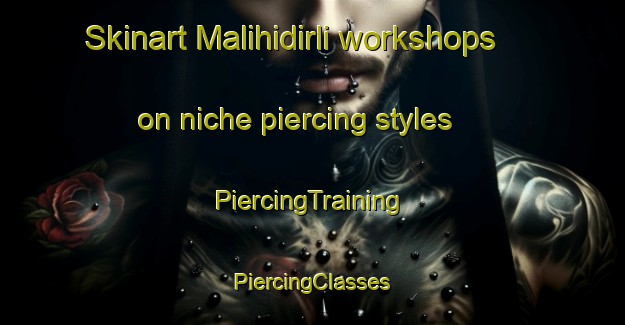 Skinart Malihidirli workshops on niche piercing styles | #PiercingTraining #PiercingClasses #SkinartTraining-Turkey