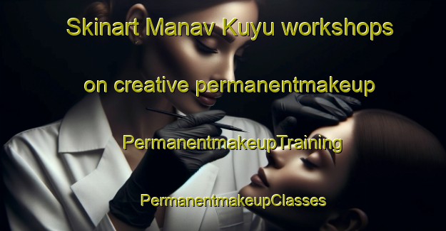 Skinart Manav Kuyu workshops on creative permanentmakeup | #PermanentmakeupTraining #PermanentmakeupClasses #SkinartTraining-Turkey