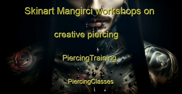 Skinart Mangirci workshops on creative piercing | #PiercingTraining #PiercingClasses #SkinartTraining-Turkey