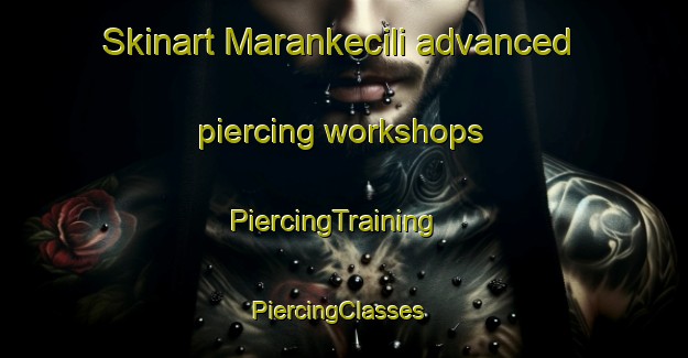 Skinart Marankecili advanced piercing workshops | PiercingTraining | PiercingClasses | SkinartTraining-Turkey